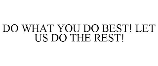 DO WHAT YOU DO BEST! LET US DO THE REST!