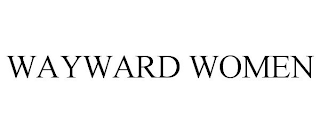 WAYWARD WOMEN