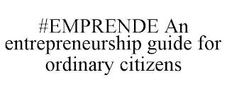 #EMPRENDE AN ENTREPRENEURSHIP GUIDE FORORDINARY CITIZENS