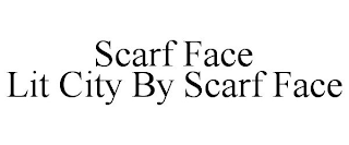 SCARF FACE LIT CITY BY SCARF FACE