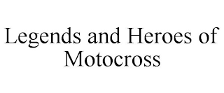 LEGENDS AND HEROES OF MOTOCROSS
