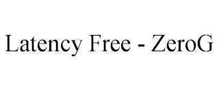 LATENCY FREE - ZEROG