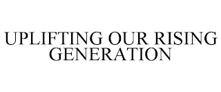 UPLIFTING OUR RISING GENERATION