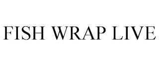 FISH WRAP LIVE