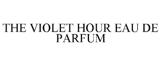 THE VIOLET HOUR EAU DE PARFUM