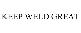 KEEP WELD GREAT