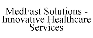 MEDFAST SOLUTIONS - INNOVATIVE HEALTHCARE SERVICES