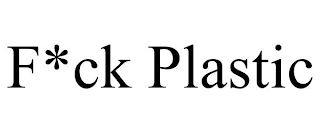 F*CK PLASTIC