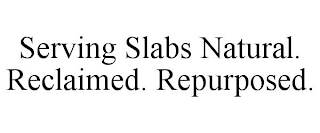 SERVING SLABS NATURAL. RECLAIMED. REPURPOSED.