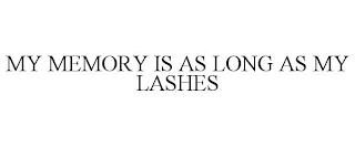 MY MEMORY IS AS LONG AS MY LASHES