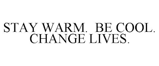 STAY WARM. BE COOL. CHANGE LIVES.