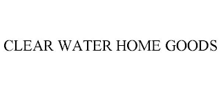 CLEAR WATER HOME GOODS