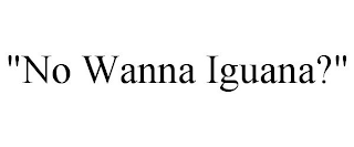 "NO WANNA IGUANA?"