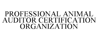 PROFESSIONAL ANIMAL AUDITOR CERTIFICATION ORGANIZATION