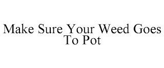 MAKE SURE YOUR WEED GOES TO POT