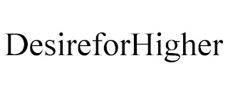 DESIREFORHIGHER