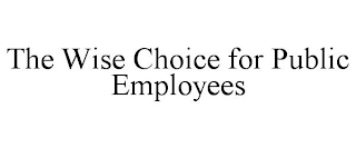 THE WISE CHOICE FOR PUBLIC EMPLOYEES