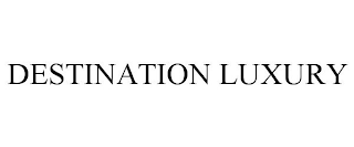 DESTINATION LUXURY
