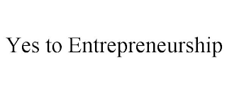 YES TO ENTREPRENEURSHIP