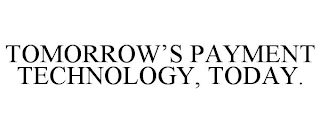 TOMORROW'S PAYMENT TECHNOLOGY, TODAY.