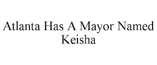 ATLANTA HAS A MAYOR NAMED KEISHA