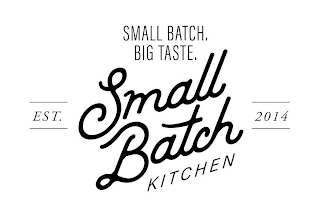 SMALL BATCH. BIG TASTE. SMALL BATCH KITCHEN EST. 2014