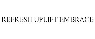 REFRESH UPLIFT EMBRACE