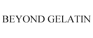 BEYOND GELATIN