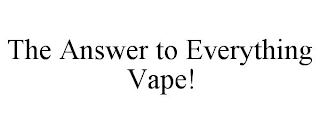 THE ANSWER TO EVERYTHING VAPE!