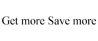 GET MORE SAVE MORE