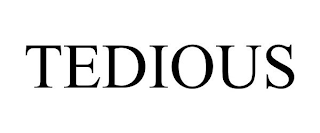 TEDIOUS