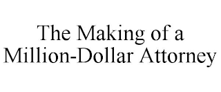 THE MAKING OF A MILLION-DOLLAR ATTORNEY