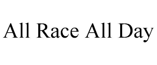 ALL RACE ALL DAY