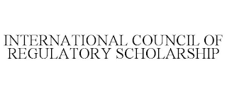 INTERNATIONAL COUNCIL OF REGULATORY SCHOLARSHIP