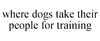 WHERE DOGS TAKE THEIR PEOPLE FOR TRAINING