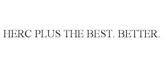 HERC PLUS THE BEST. BETTER.