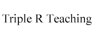 TRIPLE R TEACHING