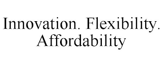 INNOVATION. FLEXIBILITY. AFFORDABILITY