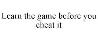 LEARN THE GAME BEFORE YOU CHEAT IT