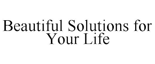 BEAUTIFUL SOLUTIONS FOR YOUR LIFE