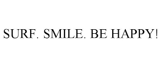 SURF. SMILE. BE HAPPY!