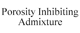 POROSITY INHIBITING ADMIXTURE