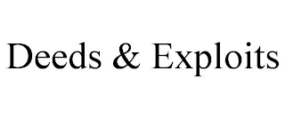 DEEDS & EXPLOITS