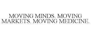 MOVING MINDS. MOVING MARKETS. MOVING MEDICINE.