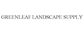 GREENLEAF LANDSCAPE SUPPLY