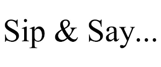 SIP & SAY...