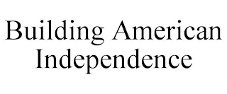 BUILDING AMERICAN INDEPENDENCE