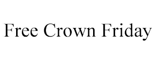 FREE CROWN FRIDAY