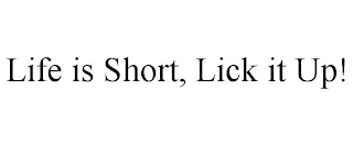 LIFE IS SHORT, LICK IT UP!