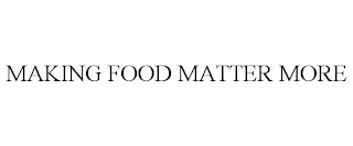 MAKING FOOD MATTER MORE